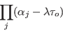 \begin{displaymath}
\prod_j (\alpha_j - \lambda \tau_o)
\end{displaymath}